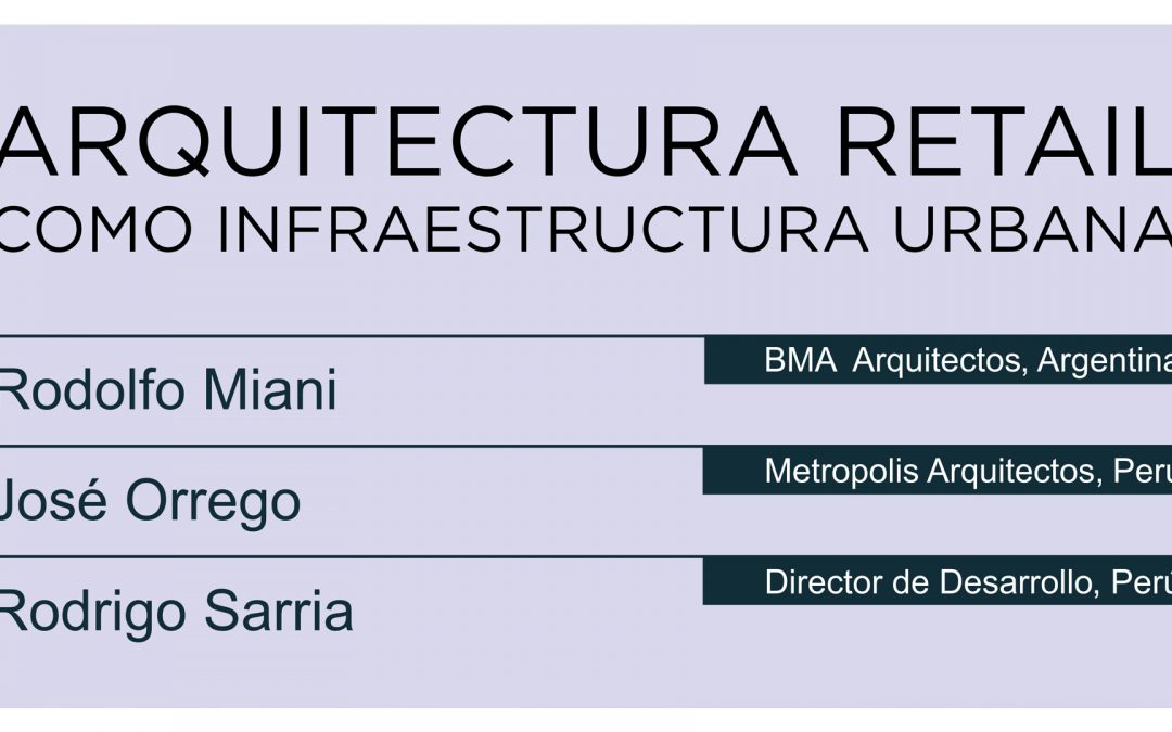 Conversatorio Arquitectura Retail como Infraestructura Urbana – 14 agosto | NotiCAPLima 148-2020