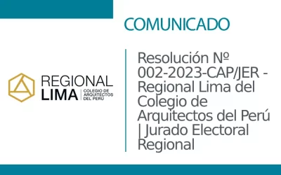 Resolución Nº 002-2023-CAP/JER – Regional Lima del Colegio de Arquitectos del Perú | Jurado Electoral Regional | NotiCAPLima 139 – 2023