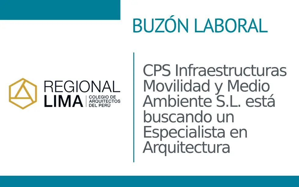Buzón Laboral: CPS Infraestructuras Movilidad y Medio Ambiente S.L. está buscando un Especialista en Arquitectura | NotiCAPLima 032-2024