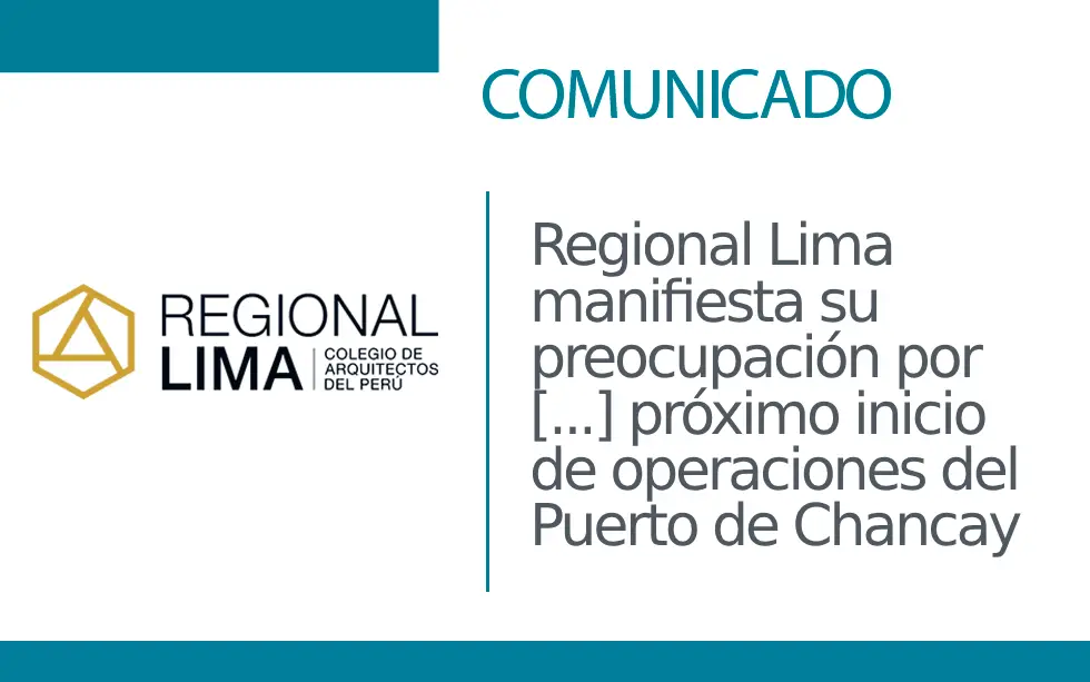 El Colegio de Arquitectos del Perú – Regional Lima manifiesta su preocupación por la falta de proyección urbanística y ordenamiento ante el próximo inicio de operaciones del Puerto de Chancay | COMUNICADO DE PRENSA | NotiCAPLima 083 – 2024